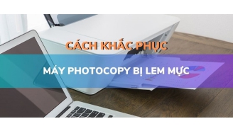 Cách giúp khắc phục sự cố máy photocopy bị lem mực